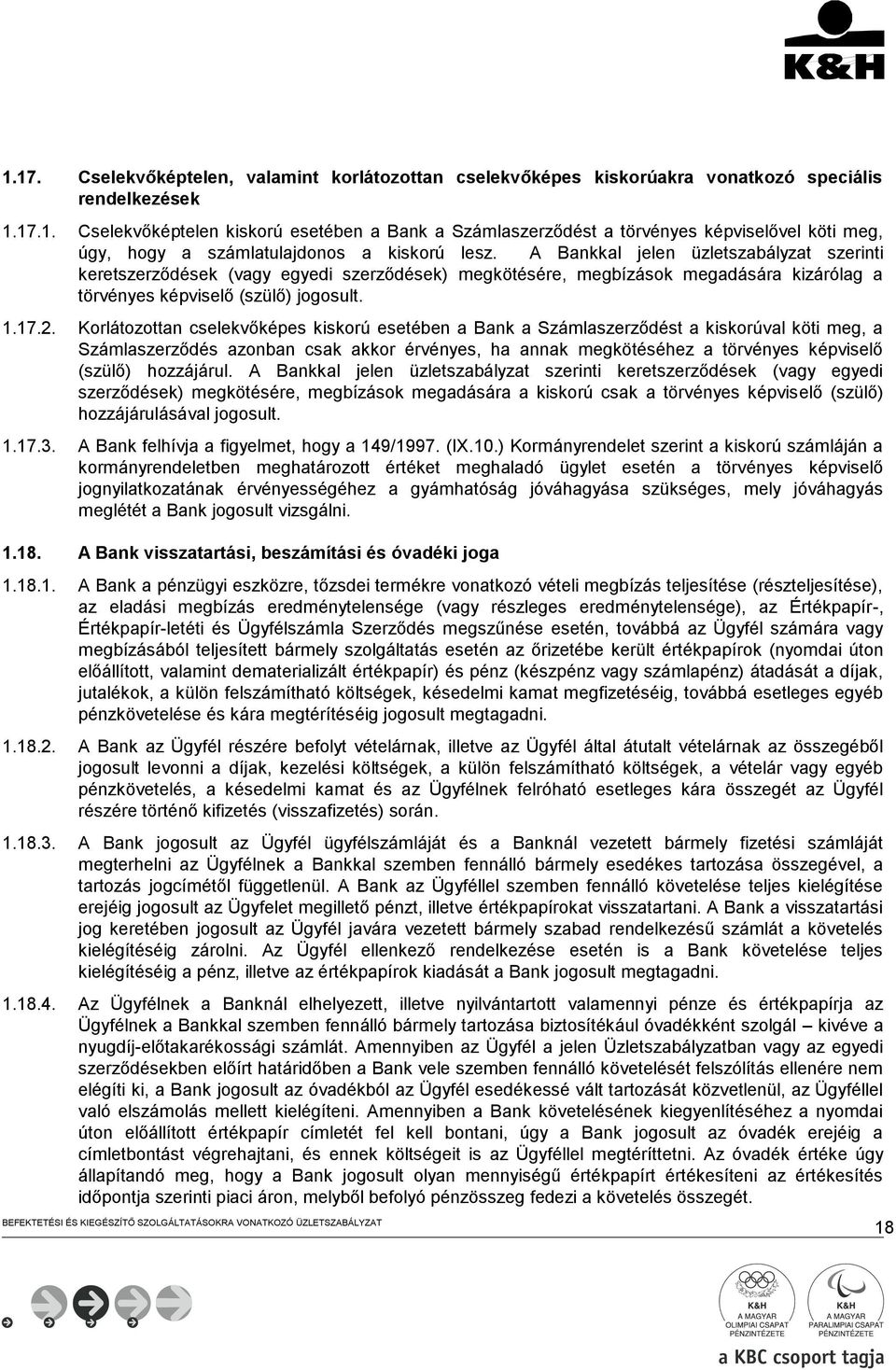 Korlátozottan cselekvőképes kiskorú esetében a Bank a Számlaszerződést a kiskorúval köti meg, a Számlaszerződés azonban csak akkor érvényes, ha annak megkötéséhez a törvényes képviselő (szülő)