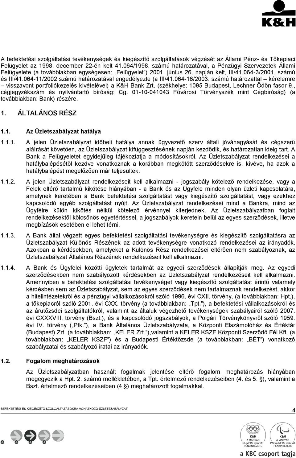 064-11/2002 számú határozatával engedélyezte (a III/41.064-16/2003. számú határozattal kérelemre visszavont portfoliókezelés kivételével) a K&H Bank Zrt.