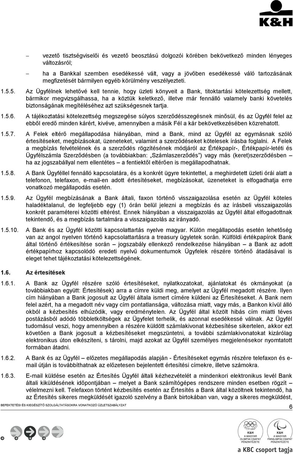 5. Az Ügyfélnek lehetővé kell tennie, hogy üzleti könyveit a Bank, titoktartási kötelezettség mellett, bármikor megvizsgálhassa, ha a köztük keletkező, illetve már fennálló valamely banki követelés