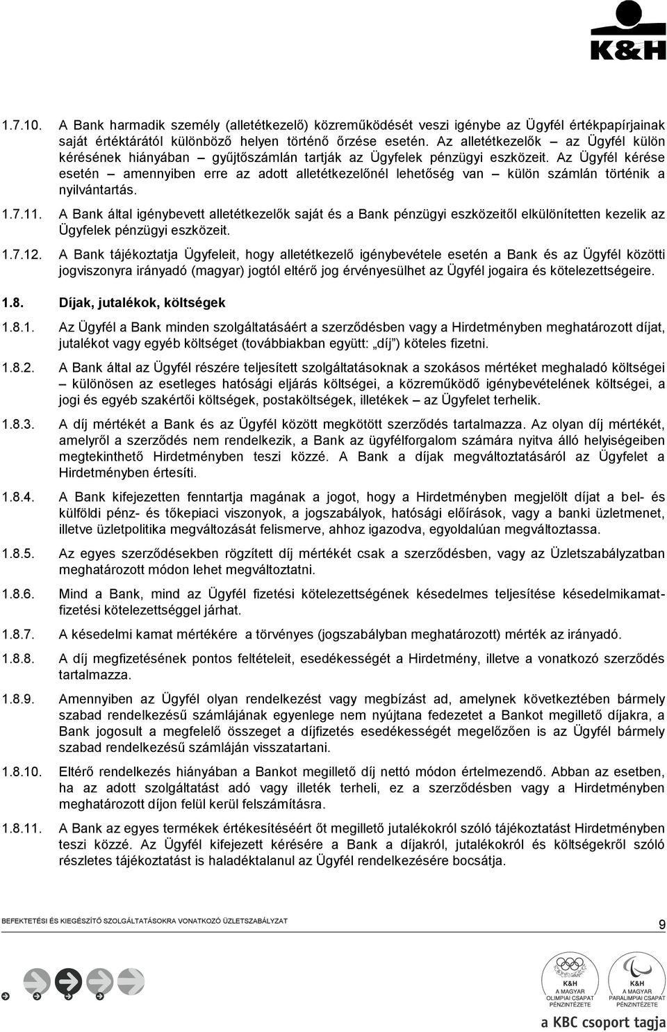 Az Ügyfél kérése esetén amennyiben erre az adott alletétkezelőnél lehetőség van külön számlán történik a nyilvántartás. 1.7.11.