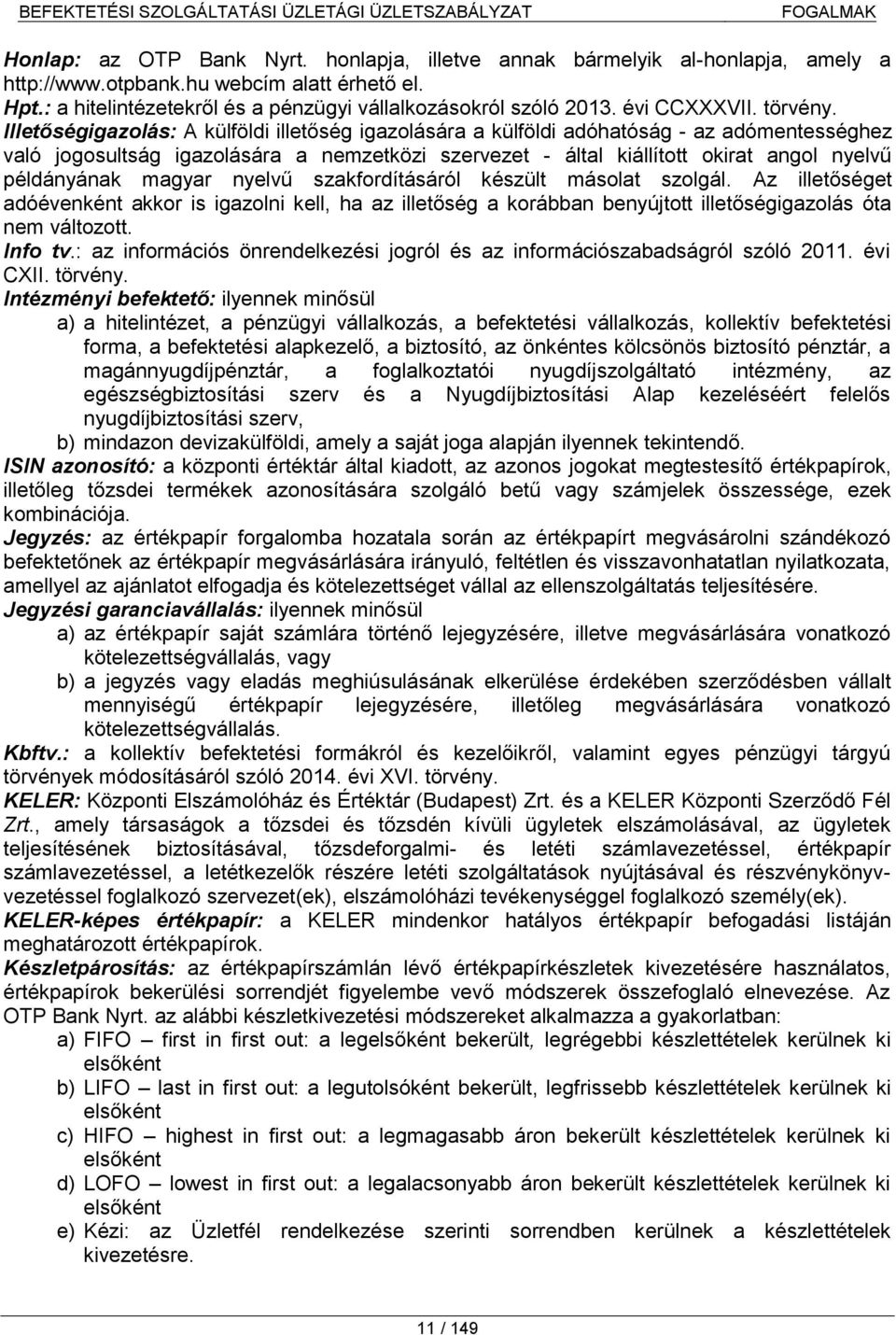 Illetőségigazolás: A külföldi illetőség igazolására a külföldi adóhatóság - az adómentességhez való jogosultság igazolására a nemzetközi szervezet - által kiállított okirat angol nyelvű példányának