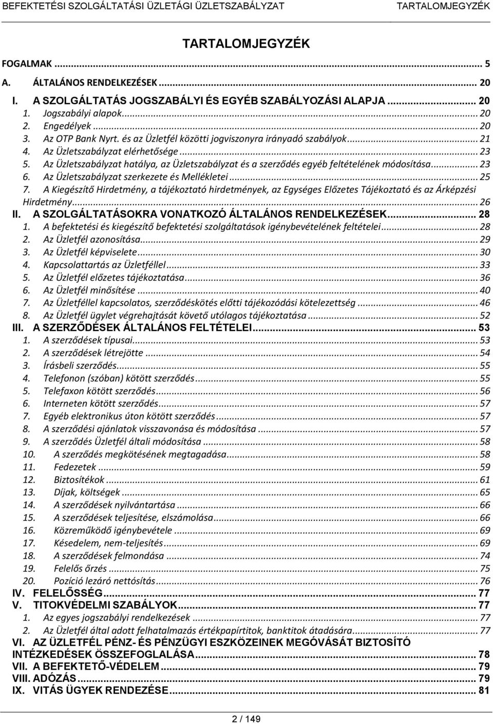 Az Üzletszabályzat hatálya, az Üzletszabályzat és a szerződés egyéb feltételének módosítása... 23 6. Az Üzletszabályzat szerkezete és Mellékletei... 25 7.