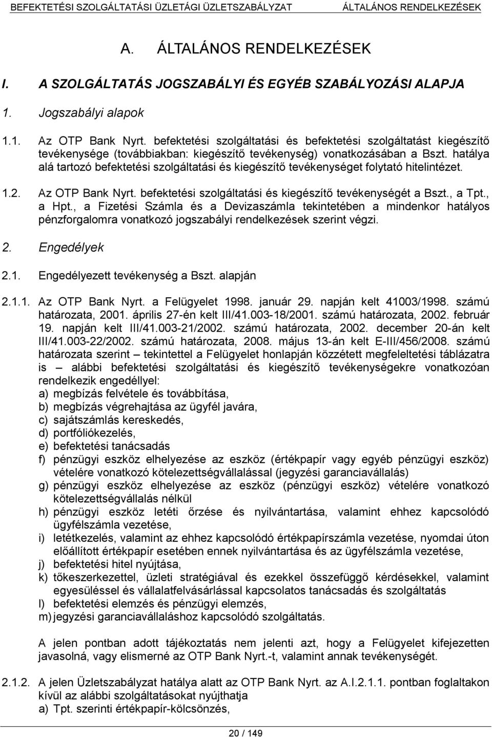 hatálya alá tartozó befektetési szolgáltatási és kiegészítő tevékenységet folytató hitelintézet. 1.2. Az OTP Bank Nyrt. befektetési szolgáltatási és kiegészítő tevékenységét a Bszt., a Tpt., a Hpt.