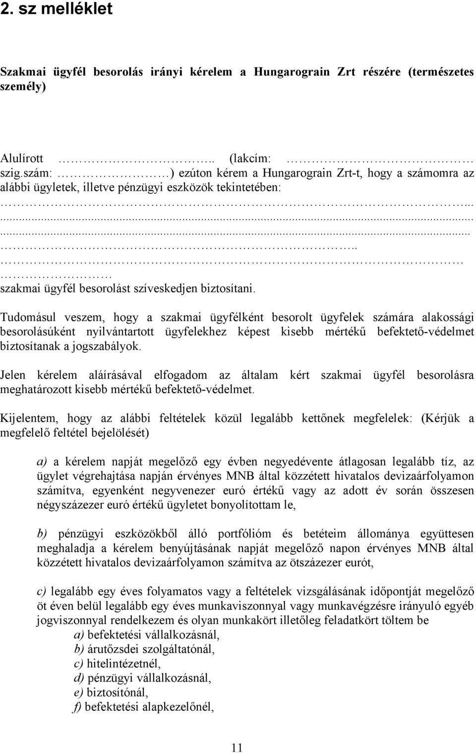 Tudomásul veszem, hogy a szakmai ügyfélként besorolt ügyfelek számára alakossági besorolásúként nyilvántartott ügyfelekhez képest kisebb mértékű befektető-védelmet biztosítanak a jogszabályok.