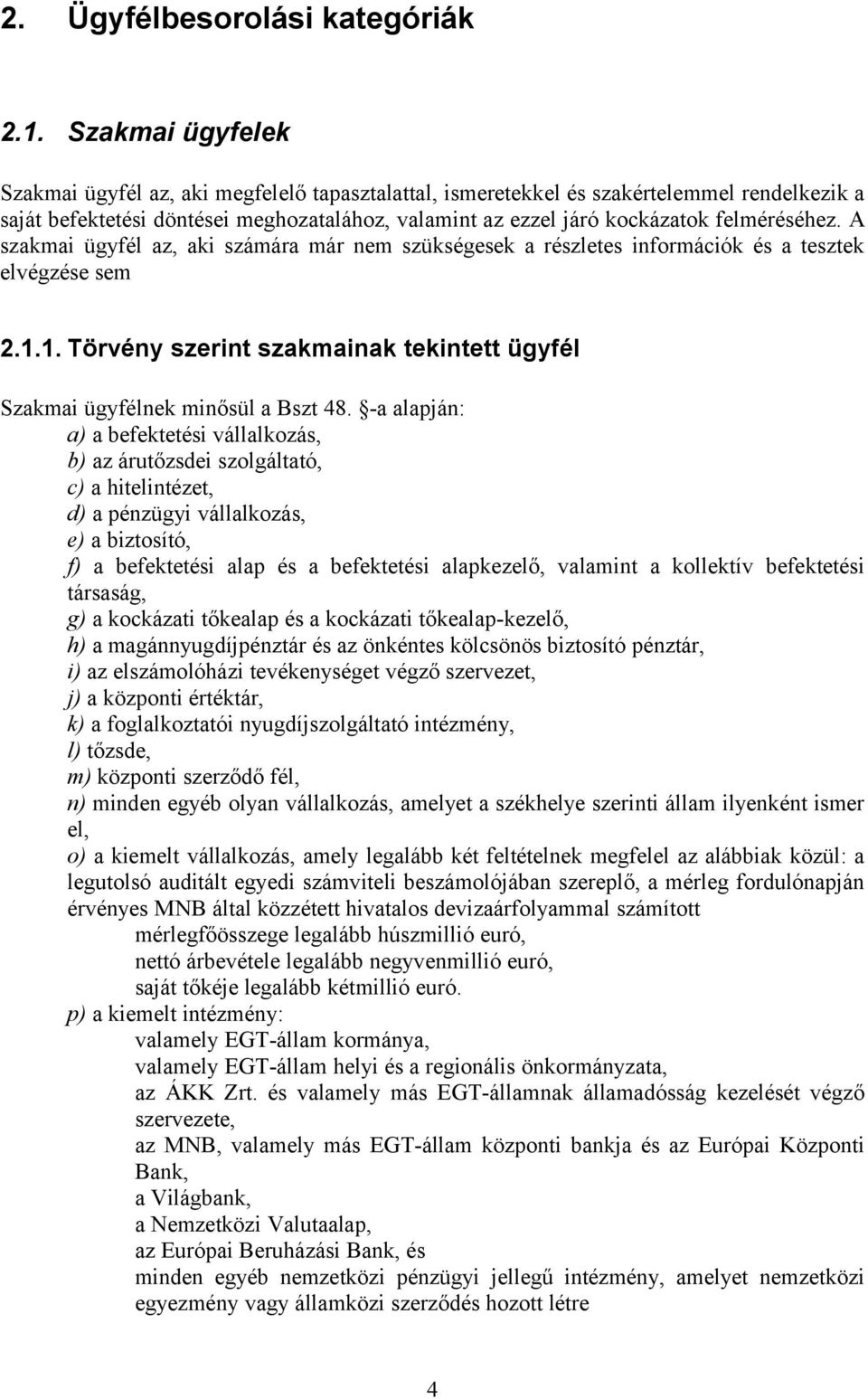 felméréséhez. A szakmai ügyfél az, aki számára már nem szükségesek a részletes információk és a tesztek elvégzése sem 2.1.