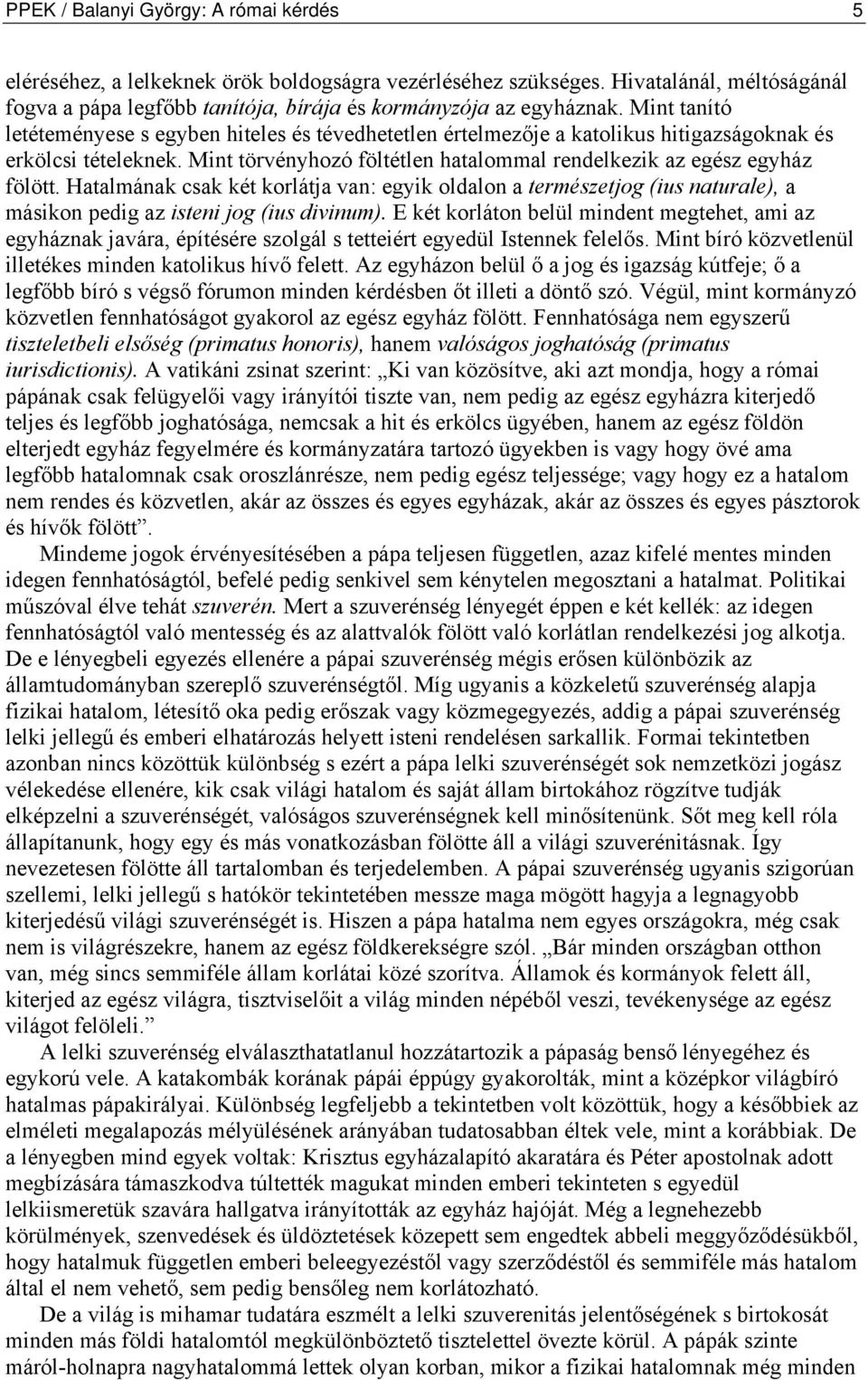 Hatalmának csak két korlátja van: egyik oldalon a természetjog (ius naturale), a másikon pedig az isteni jog (ius divinum).