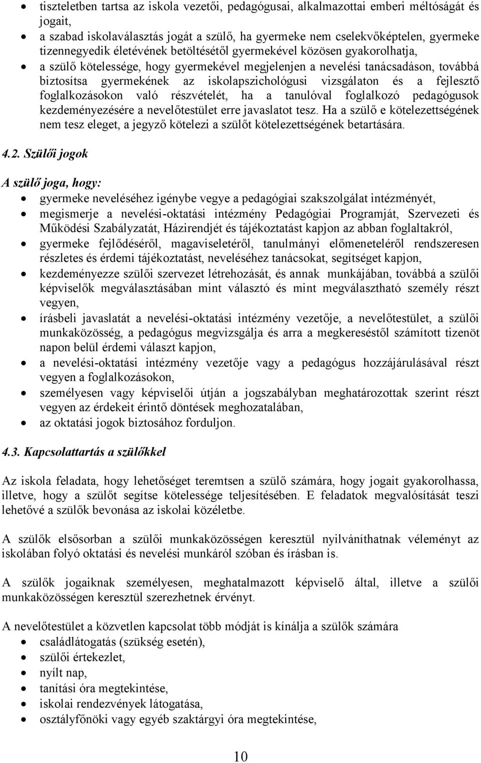 és a fejlesztő foglalkozásokon való részvételét, ha a tanulóval foglalkozó pedagógusok kezdeményezésére a nevelőtestület erre javaslatot tesz.