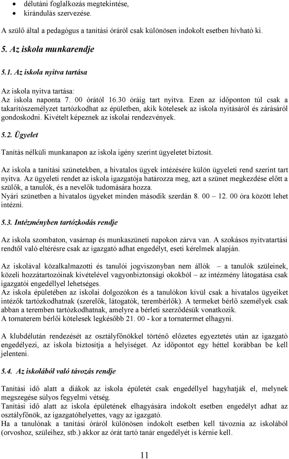 Ezen az időponton túl csak a takarítószemélyzet tartózkodhat az épületben, akik kötelesek az iskola nyitásáról és zárásáról gondoskodni. Kivételt képeznek az iskolai rendezvények. 5.2.