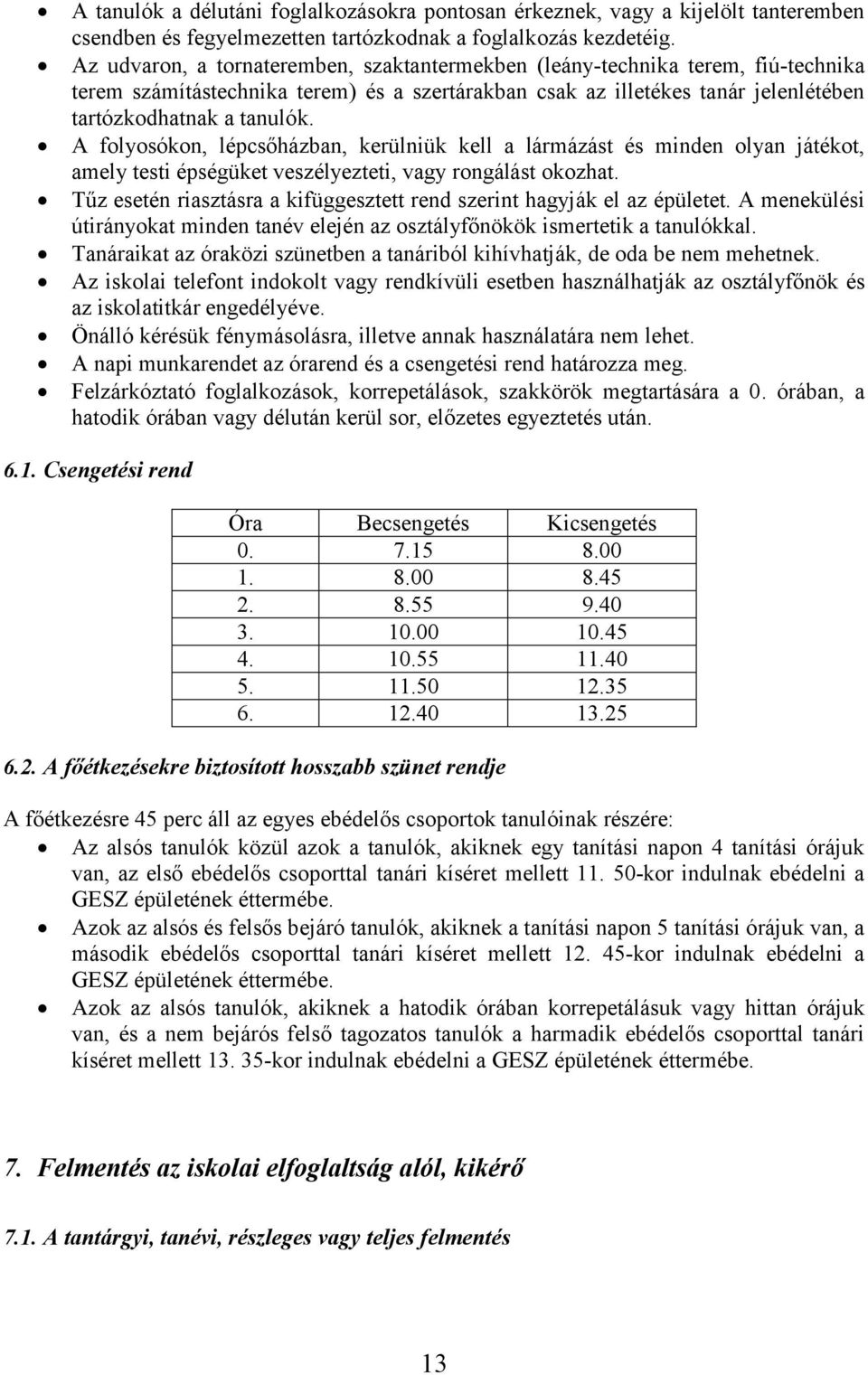 A folyosókon, lépcsőházban, kerülniük kell a lármázást és minden olyan játékot, amely testi épségüket veszélyezteti, vagy rongálást okozhat.