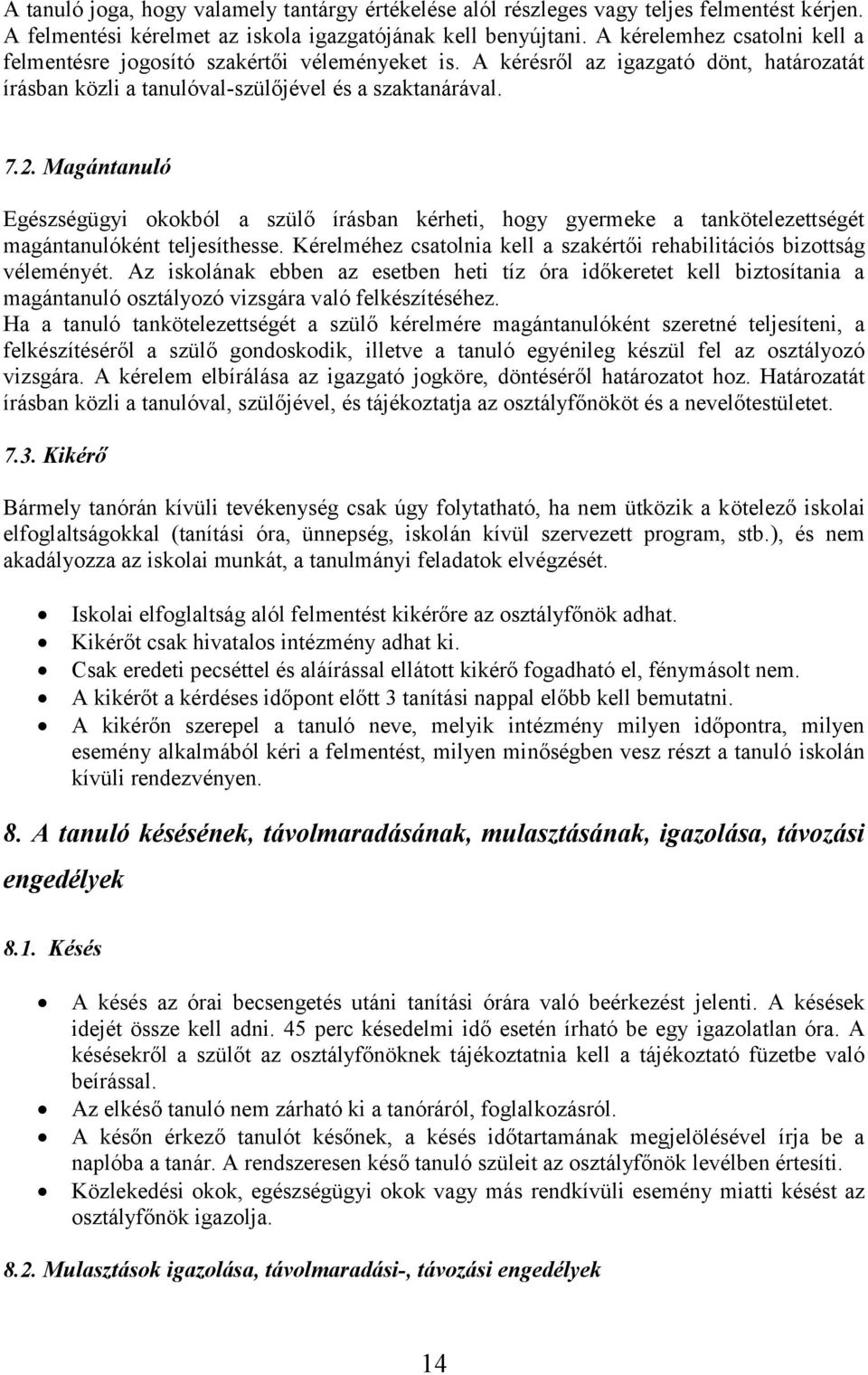 Magántanuló Egészségügyi okokból a szülő írásban kérheti, hogy gyermeke a tankötelezettségét magántanulóként teljesíthesse. Kérelméhez csatolnia kell a szakértői rehabilitációs bizottság véleményét.