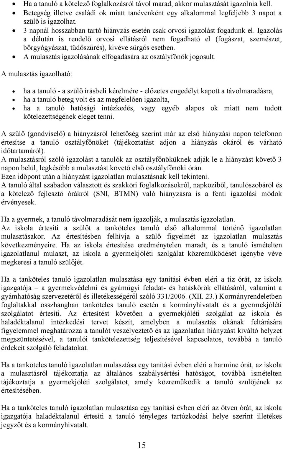 Igazolás a délután is rendelő orvosi ellátásról nem fogadható el (fogászat, szemészet, bőrgyógyászat, tüdőszűrés), kivéve sürgős esetben.