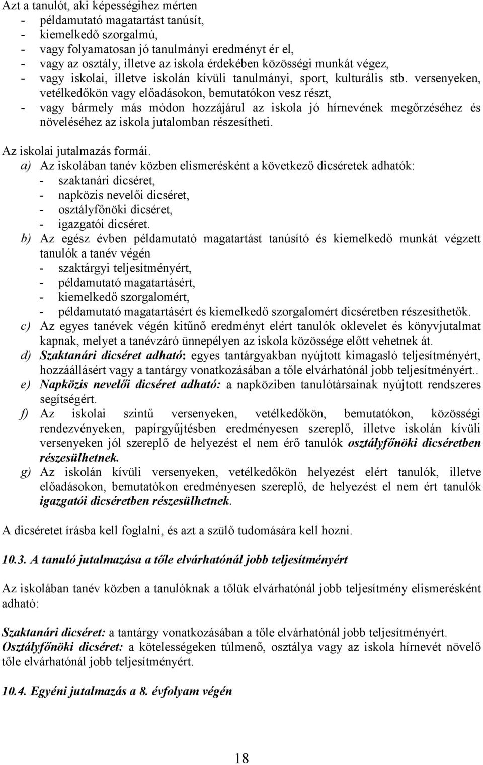 versenyeken, vetélkedőkön vagy előadásokon, bemutatókon vesz részt, - vagy bármely más módon hozzájárul az iskola jó hírnevének megőrzéséhez és növeléséhez az iskola jutalomban részesítheti.