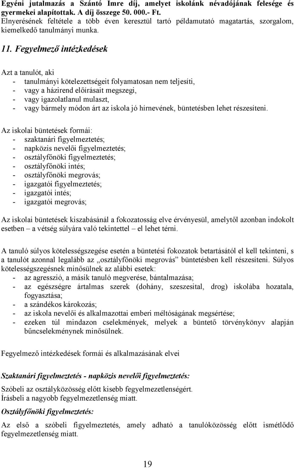 Fegyelmező intézkedések Azt a tanulót, aki - tanulmányi kötelezettségeit folyamatosan nem teljesíti, - vagy a házirend előírásait megszegi, - vagy igazolatlanul mulaszt, - vagy bármely módon árt az