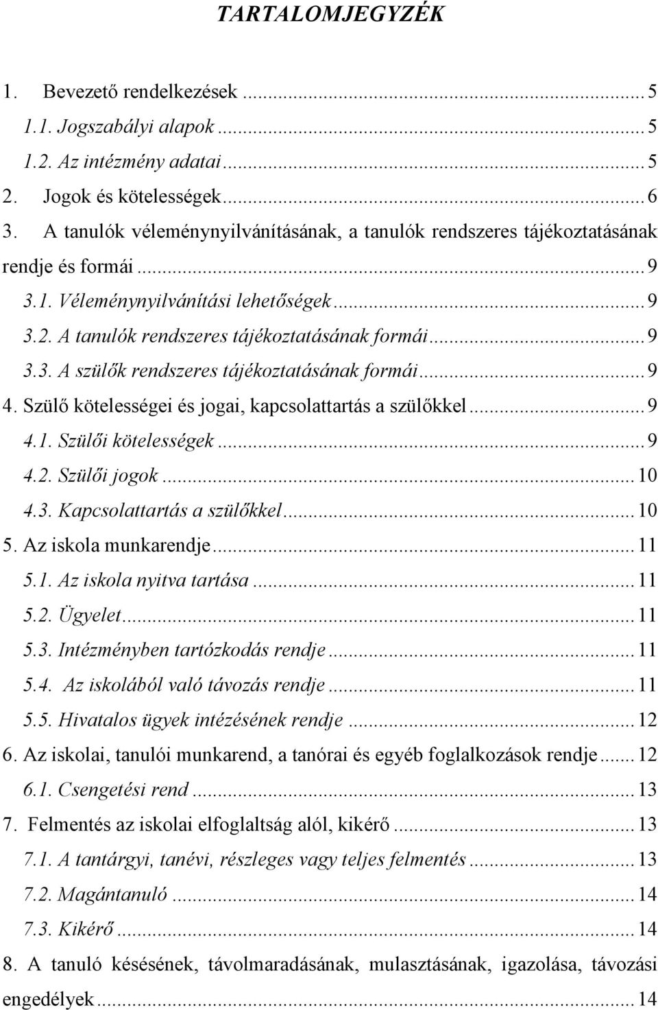 .. 9 4. Szülő kötelességei és jogai, kapcsolattartás a szülőkkel... 9 4.1. Szülői kötelességek... 9 4.2. Szülői jogok... 10 4.3. Kapcsolattartás a szülőkkel... 10 5. Az iskola munkarendje... 11 5.1. Az iskola nyitva tartása.