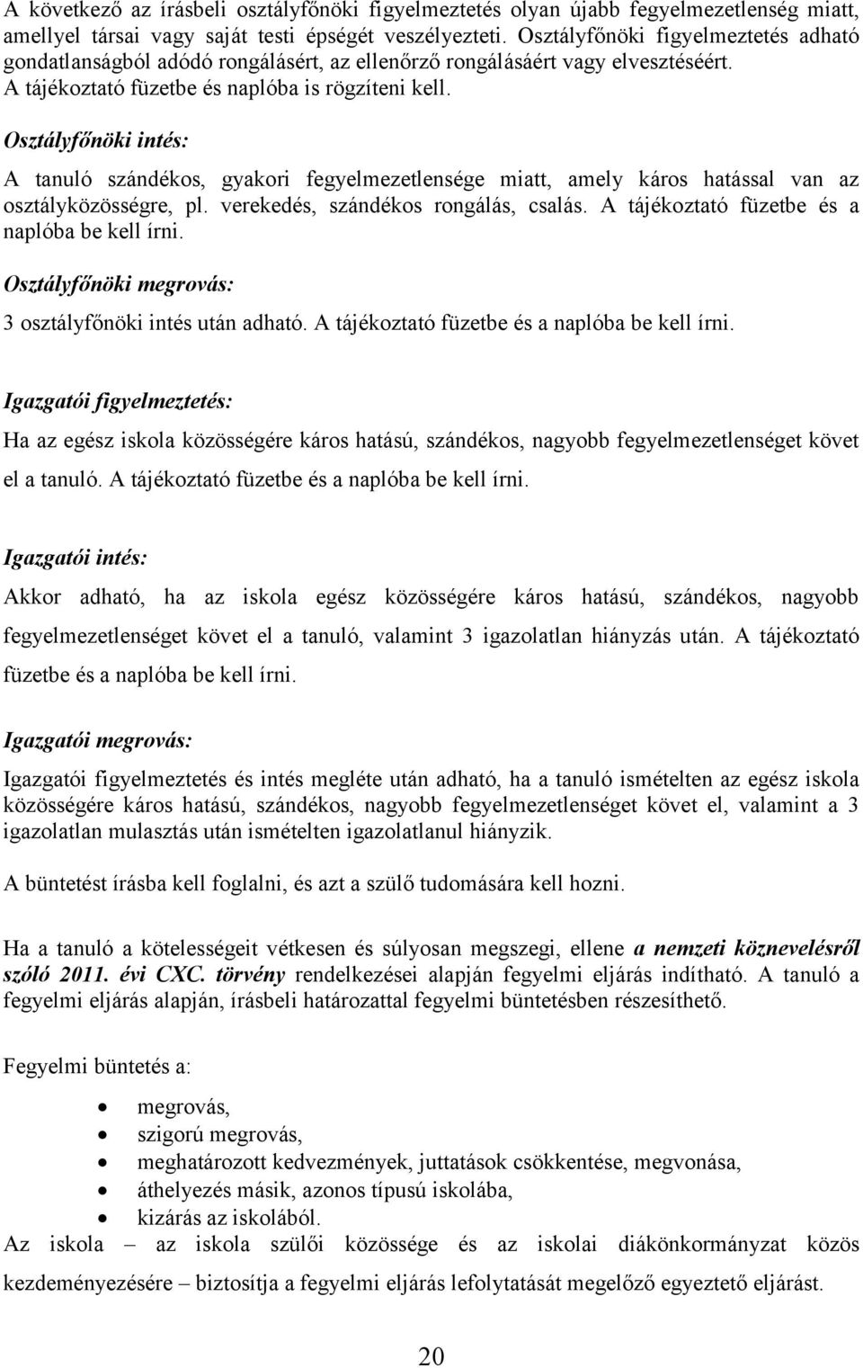 Osztályfőnöki intés: A tanuló szándékos, gyakori fegyelmezetlensége miatt, amely káros hatással van az osztályközösségre, pl. verekedés, szándékos rongálás, csalás.