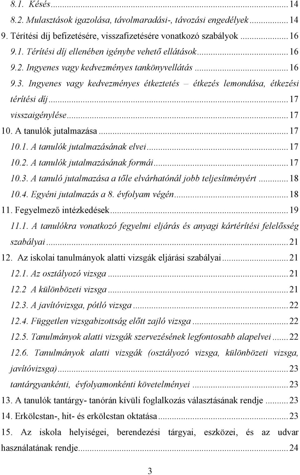 .. 17 10.1. A tanulók jutalmazásának elvei... 17 10.2. A tanulók jutalmazásának formái... 17 10.3. A tanuló jutalmazása a tőle elvárhatónál jobb teljesítményért... 18 10.4. Egyéni jutalmazás a 8.