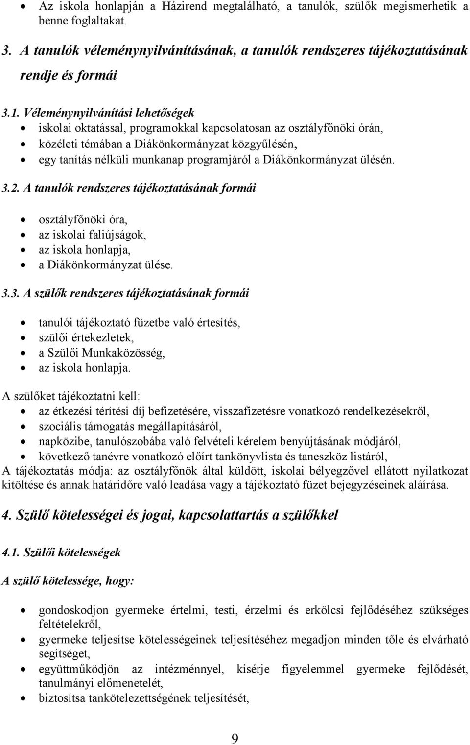 Diákönkormányzat ülésén. 3.2. A tanulók rendszeres tájékoztatásának formái osztályfőnöki óra, az iskolai faliújságok, az iskola honlapja, a Diákönkormányzat ülése. 3.3. A szülők rendszeres tájékoztatásának formái tanulói tájékoztató füzetbe való értesítés, szülői értekezletek, a Szülői Munkaközösség, az iskola honlapja.