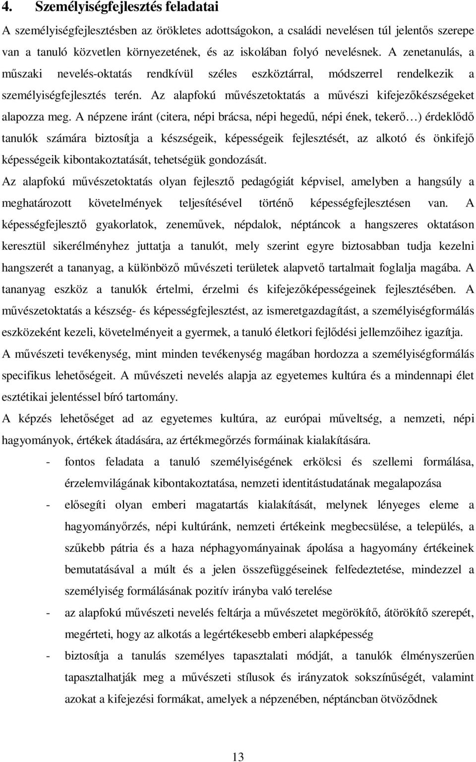 Az alapfokú mővészetoktatás a mővészi kifejezıkészségeket alapozza meg.