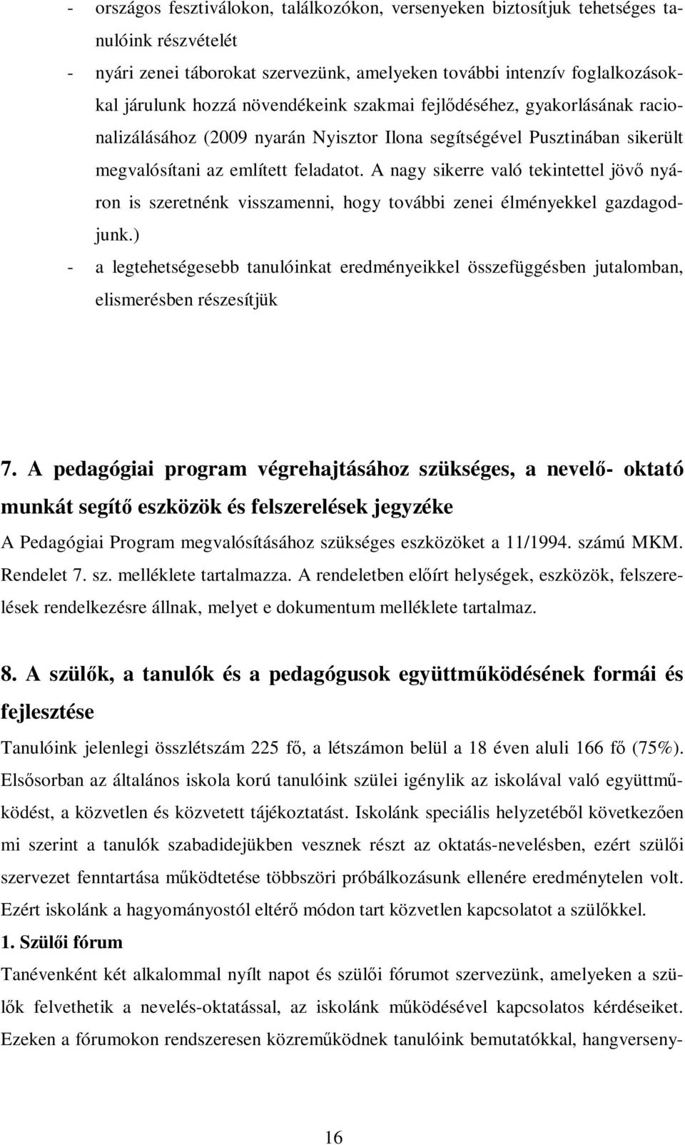 A nagy sikerre való tekintettel jövı nyáron is szeretnénk visszamenni, hogy további zenei élményekkel gazdagodjunk.