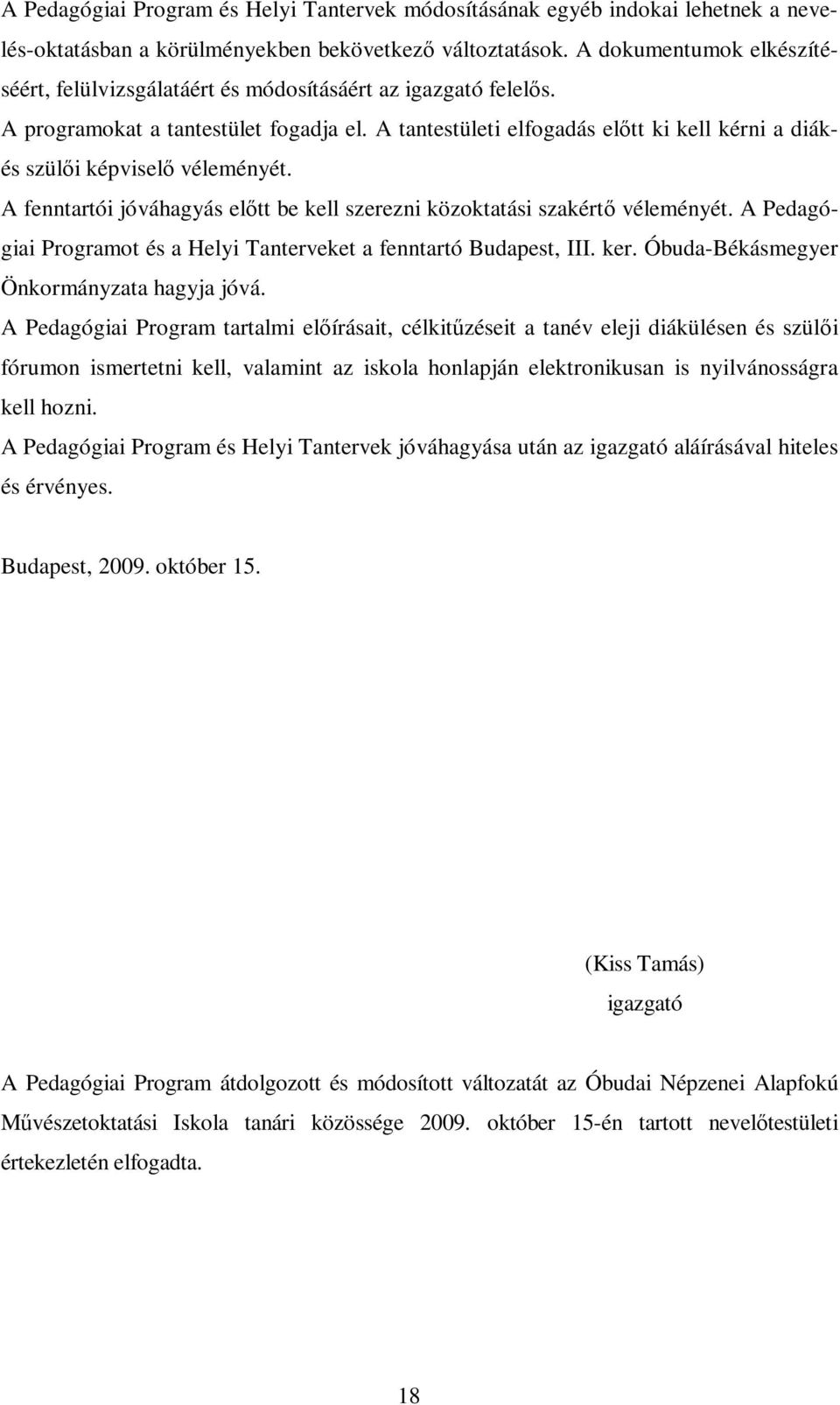 A tantestületi elfogadás elıtt ki kell kérni a diákés szülıi képviselı véleményét. A fenntartói jóváhagyás elıtt be kell szerezni közoktatási szakértı véleményét.