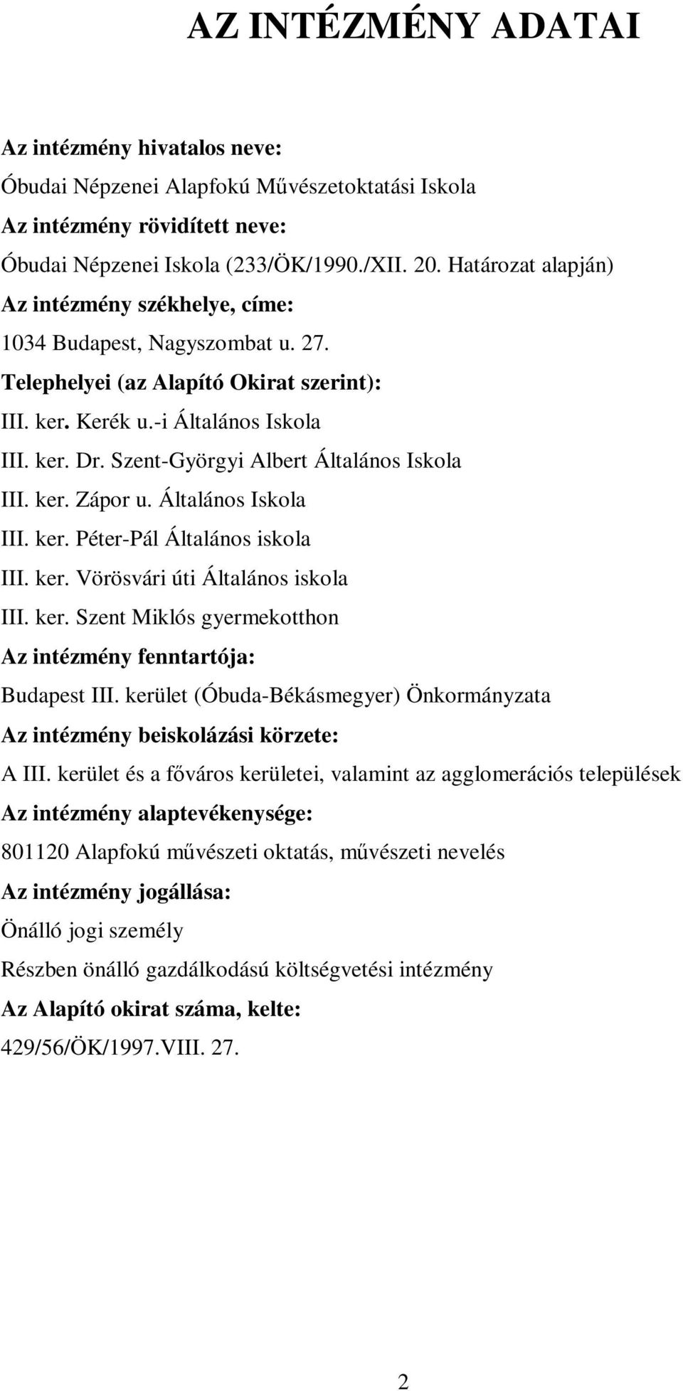 Szent-Györgyi Albert Általános Iskola III. ker. Zápor u. Általános Iskola III. ker. Péter-Pál Általános iskola III. ker. Vörösvári úti Általános iskola III. ker. Szent Miklós gyermekotthon Az intézmény fenntartója: Budapest III.