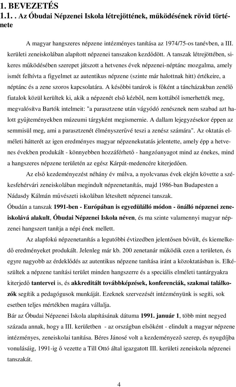 A tanszak létrejöttében, sikeres mőködésében szerepet játszott a hetvenes évek népzenei-néptánc mozgalma, amely ismét felhívta a figyelmet az autentikus népzene (szinte már halottnak hitt) értékeire,