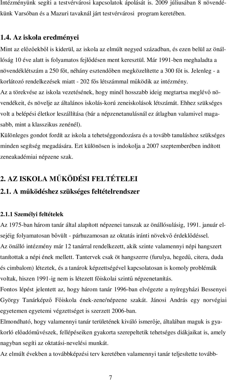 Már 1991-ben meghaladta a növendéklétszám a 250 fıt, néhány esztendıben megközelítette a 300 fıt is. Jelenleg - a korlátozó rendelkezések miatt - 202 fıs létszámmal mőködik az intézmény.