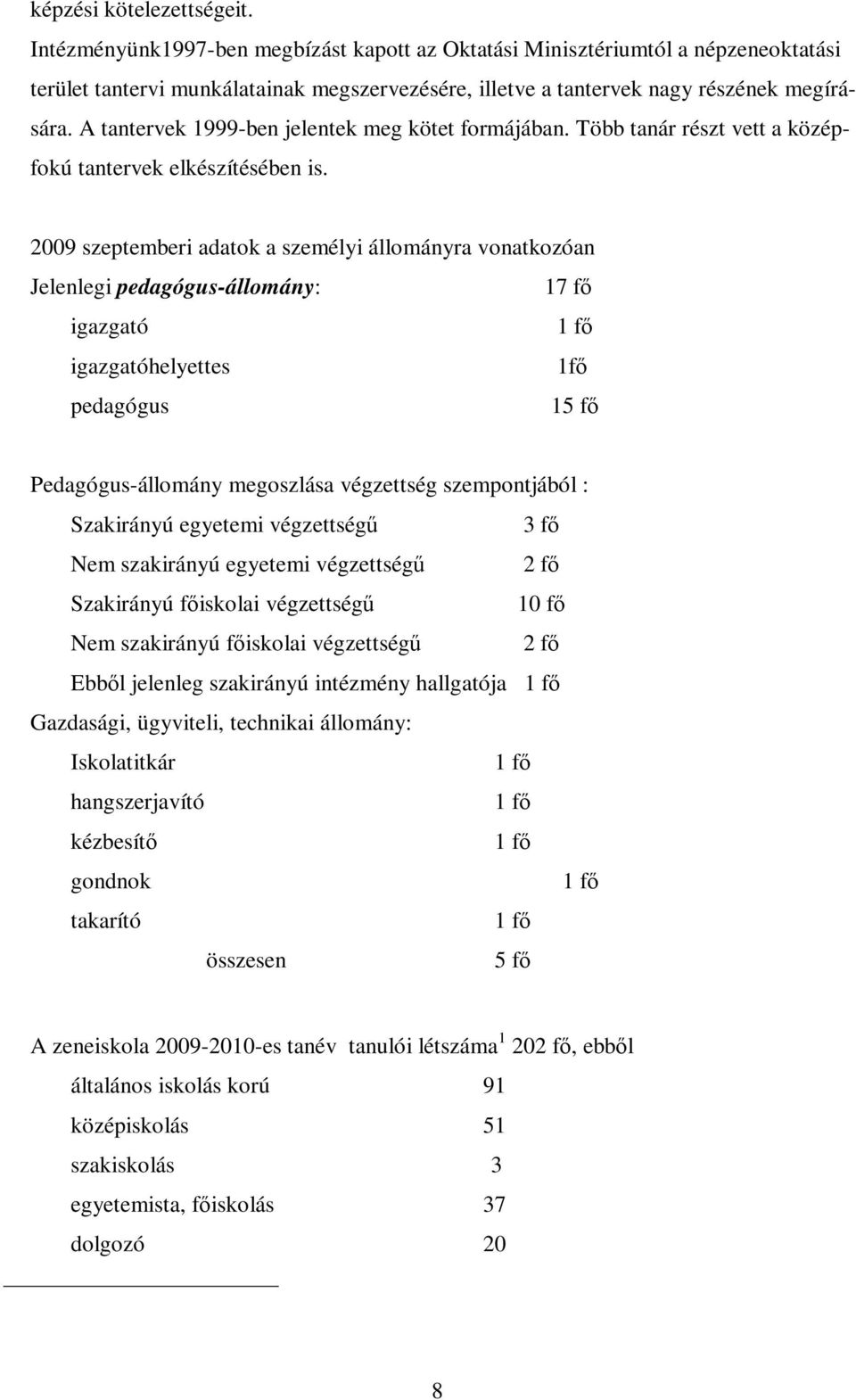 A tantervek 1999-ben jelentek meg kötet formájában. Több tanár részt vett a középfokú tantervek elkészítésében is.