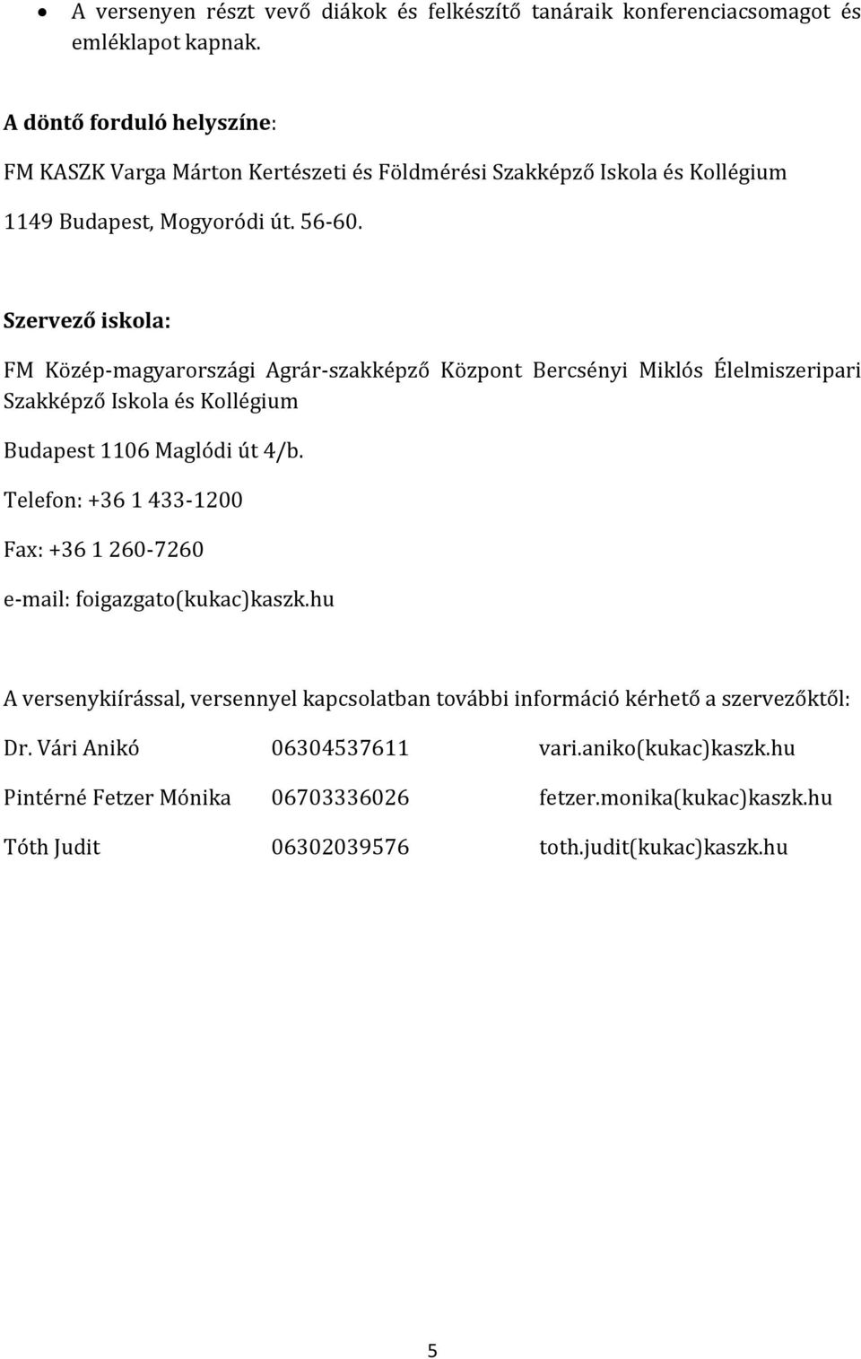 Szervező iskola: FM Közép-magyarországi Agrár-szakképző Központ Bercsényi Miklós Élelmiszeripari Szakképző Iskola és Kollégium Budapest 1106 Maglódi út 4/b.