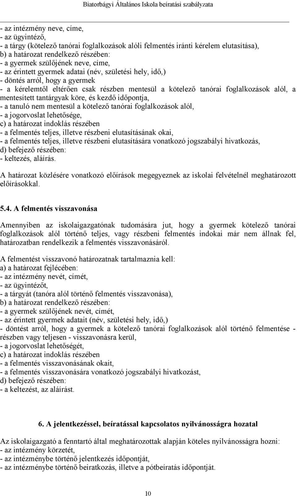 tantárgyak köre, és kezdő időpontja, - a tanuló nem mentesül a kötelező tanórai foglalkozások alól, - a jogorvoslat lehetősége, c) a határozat indoklás részében - a felmentés teljes, illetve részbeni