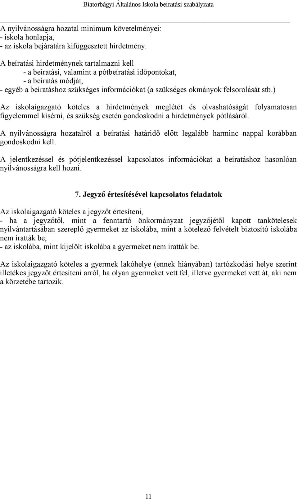 stb.) Az iskola köteles a hirdetmények meglétét és olvashatóságát folyamatosan figyelemmel kísérni, és szükség esetén gondoskodni a hirdetmények pótlásáról.