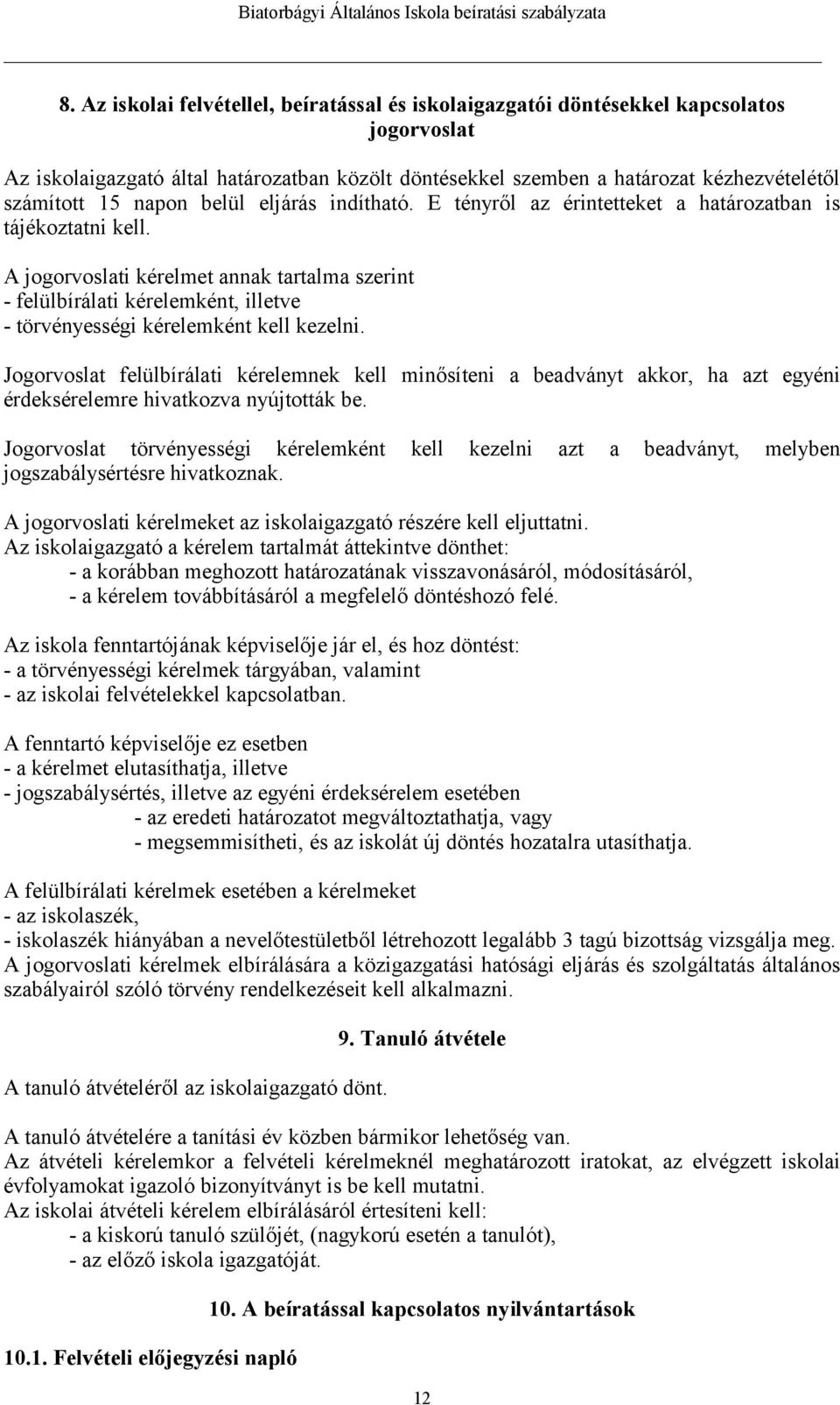 A jogorvoslati kérelmet annak tartalma szerint - felülbírálati kérelemként, illetve - törvényességi kérelemként kell kezelni.