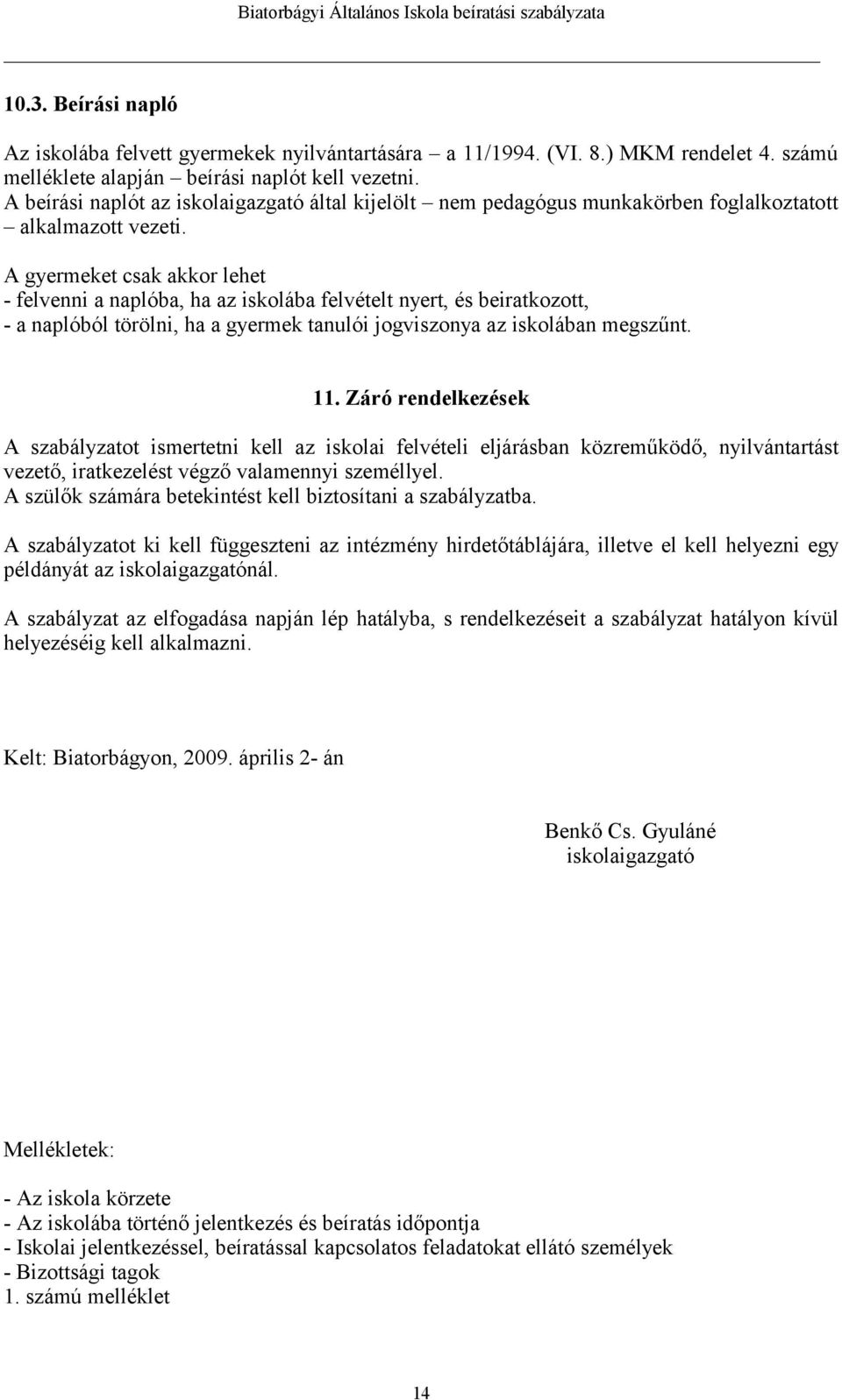 A gyermeket csak akkor lehet - felvenni a naplóba, ha az iskolába felvételt nyert, és beiratkozott, - a naplóból törölni, ha a gyermek tanulói jogviszonya az iskolában megszűnt. 11.