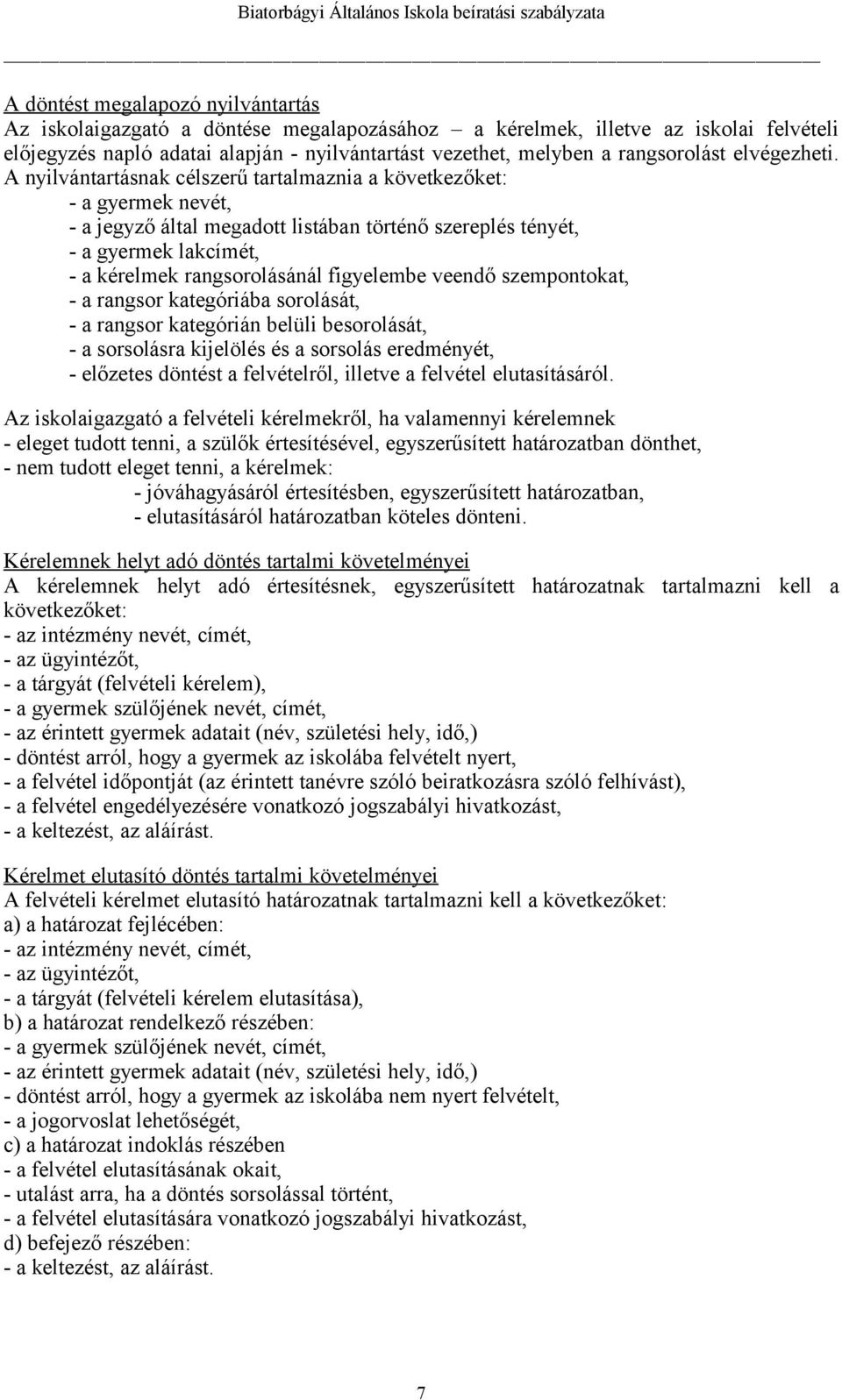 A nyilvántartásnak célszerű tartalmaznia a következőket: - a gyermek nevét, - a jegyző által megadott listában történő szereplés tényét, - a gyermek lakcímét, - a kérelmek rangsorolásánál figyelembe