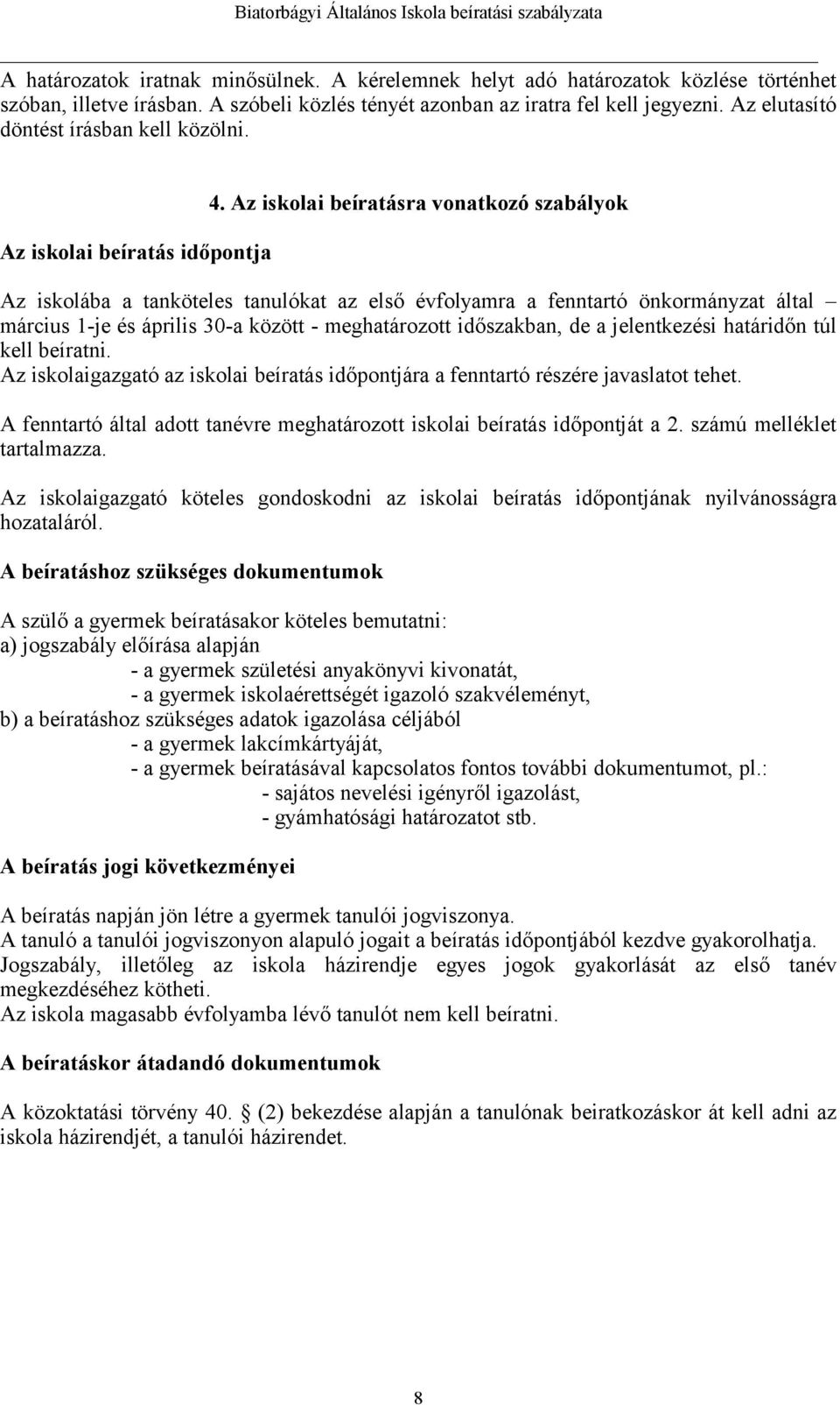 Az iskolai beíratásra vonatkozó szabályok Az iskolába a tanköteles tanulókat az első évfolyamra a fenntartó önkormányzat által március 1-je és április 30-a között - meghatározott időszakban, de a