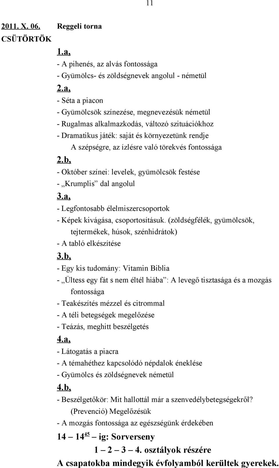 fontossága 2.b, - Október színei: levelek, gyümölcsök festése - Krumplis dal angolul 3.a, - Legfontosabb élelmiszercsoportok - Képek kivágása, csoportosításuk.