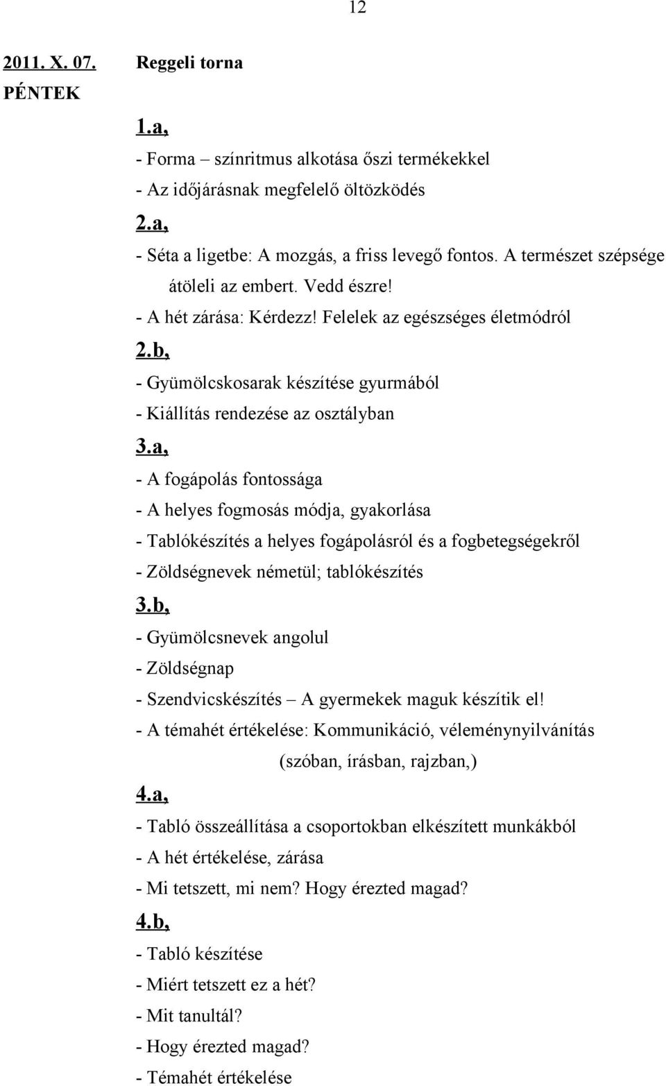 a, - A fogápolás fontossága - A helyes fogmosás módja, gyakorlása - Tablókészítés a helyes fogápolásról és a fogbetegségekről - Zöldségnevek németül; tablókészítés 3.