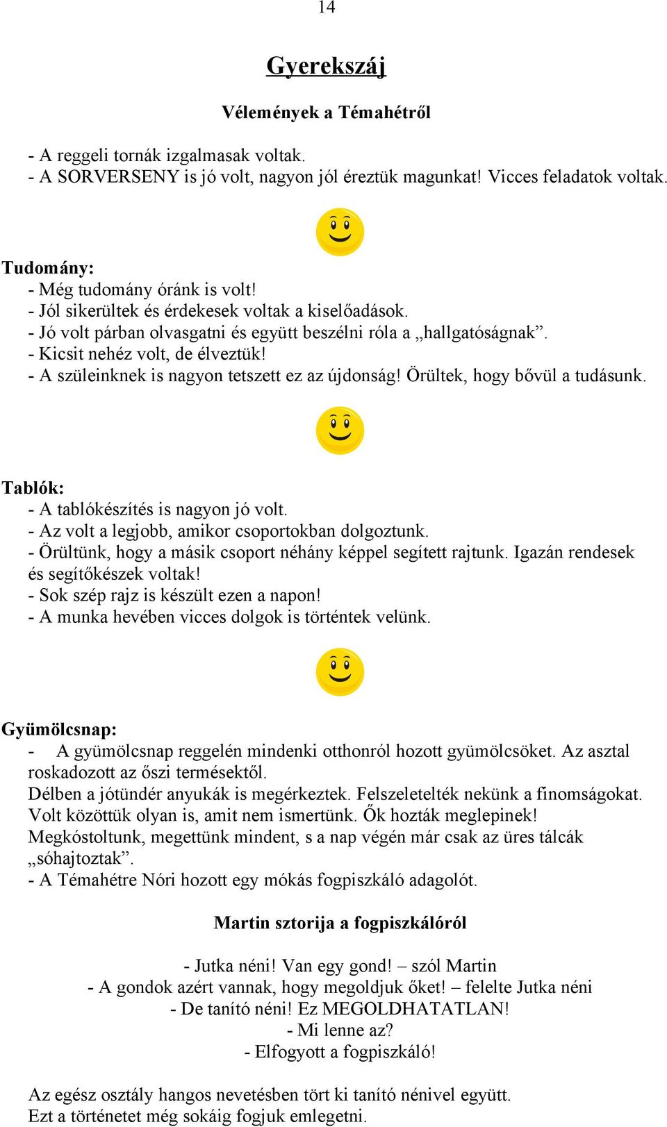 - A szüleinknek is nagyon tetszett ez az újdonság! Örültek, hogy bővül a tudásunk. Tablók: - A tablókészítés is nagyon jó volt. - Az volt a legjobb, amikor csoportokban dolgoztunk.