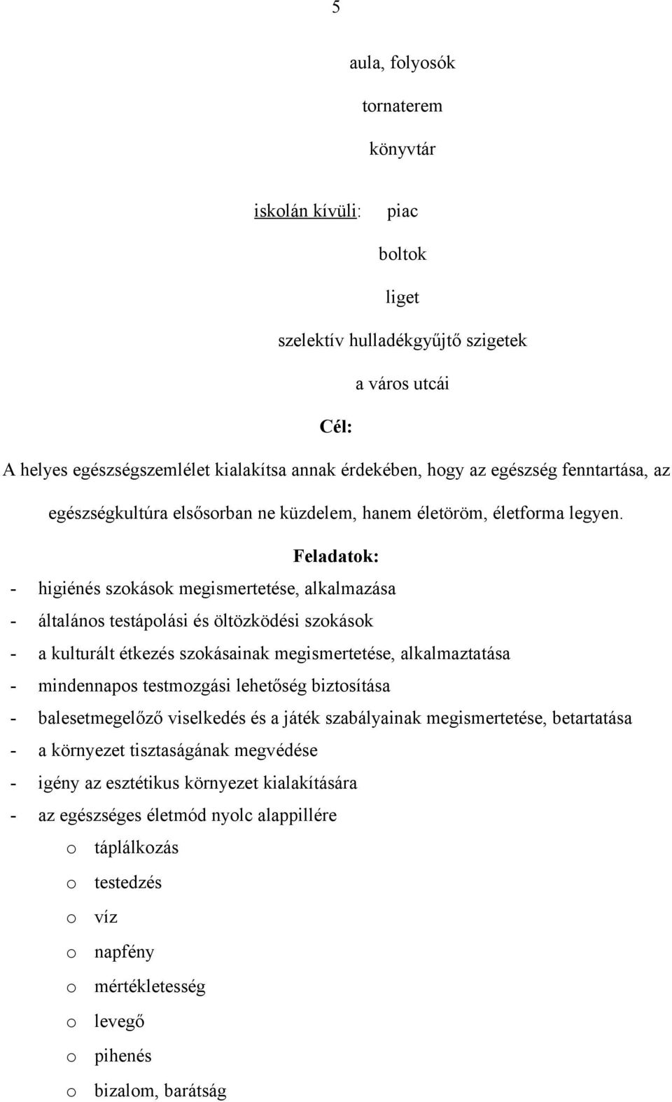 Feladatok: - higiénés szokások megismertetése, alkalmazása - általános testápolási és öltözködési szokások - a kulturált étkezés szokásainak megismertetése, alkalmaztatása - mindennapos testmozgási