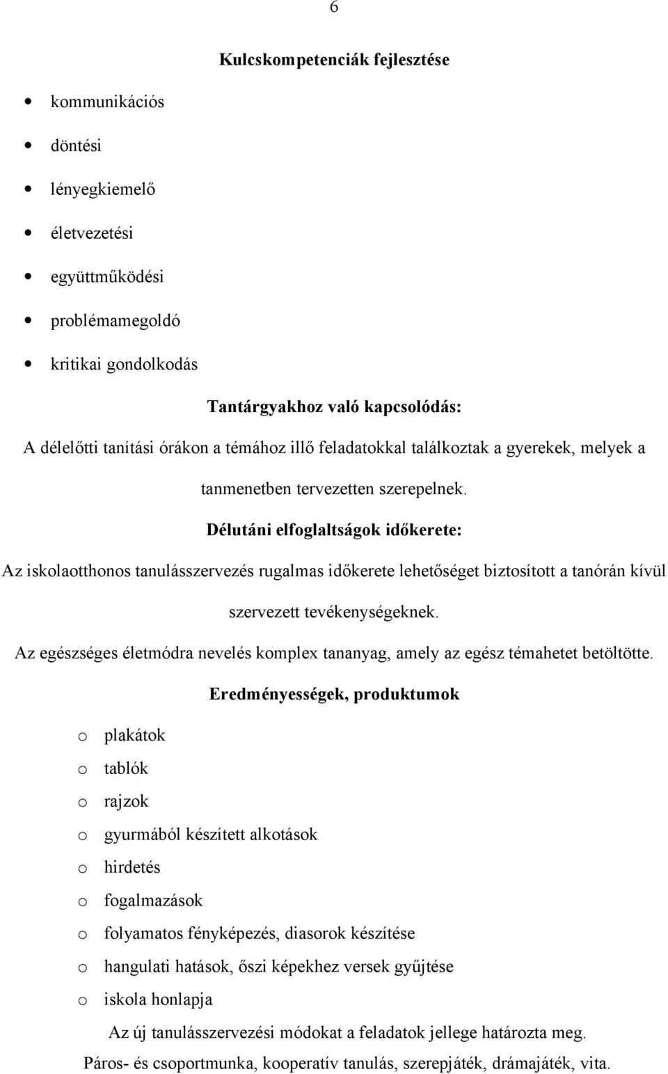 Délutáni elfoglaltságok időkerete: Az iskolaotthonos tanulásszervezés rugalmas időkerete lehetőséget biztosított a tanórán kívül szervezett tevékenységeknek.