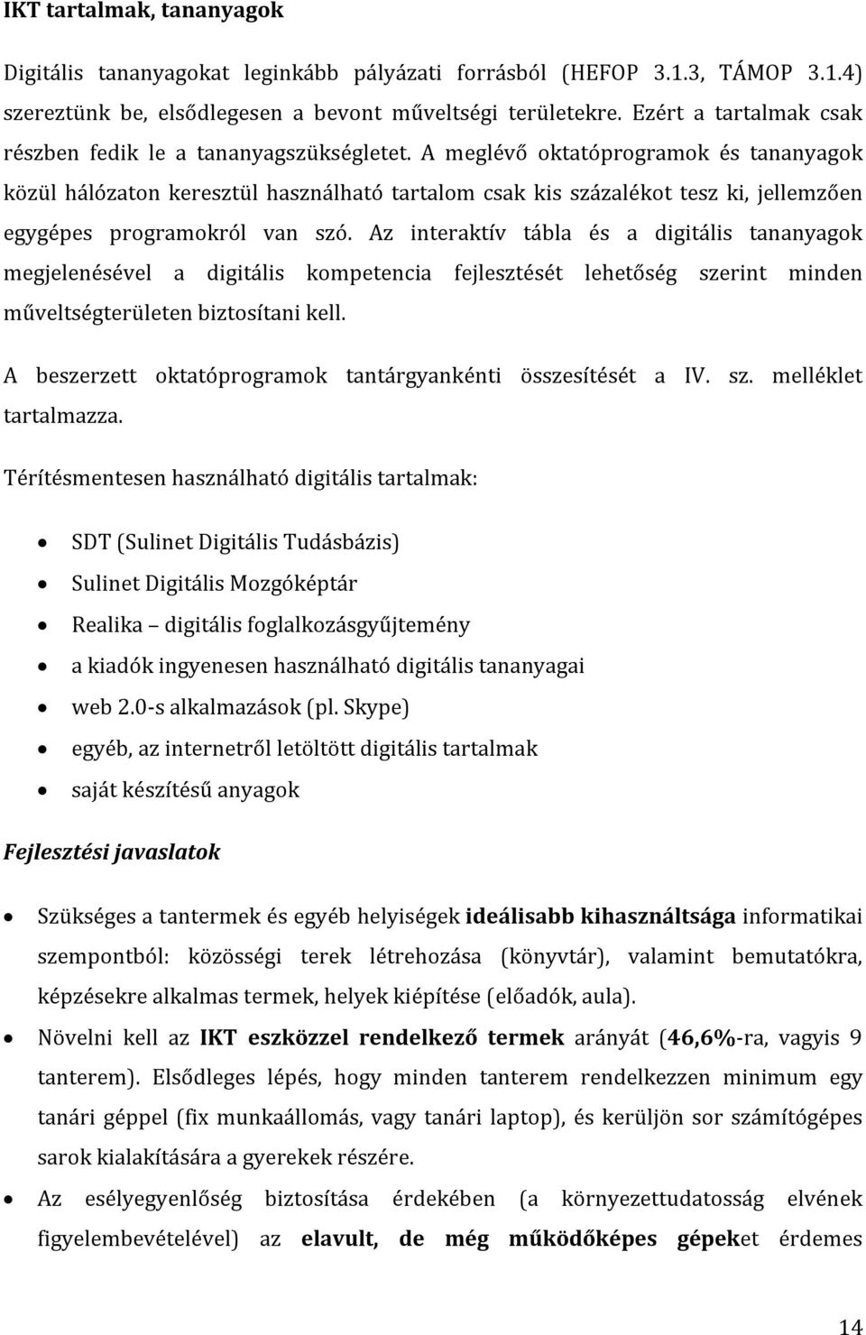 A meglévő oktatóprogramok és tananyagok közül hálózaton keresztül használható tartalom csak kis százalékot tesz ki, jellemzően egygépes programokról van szó.