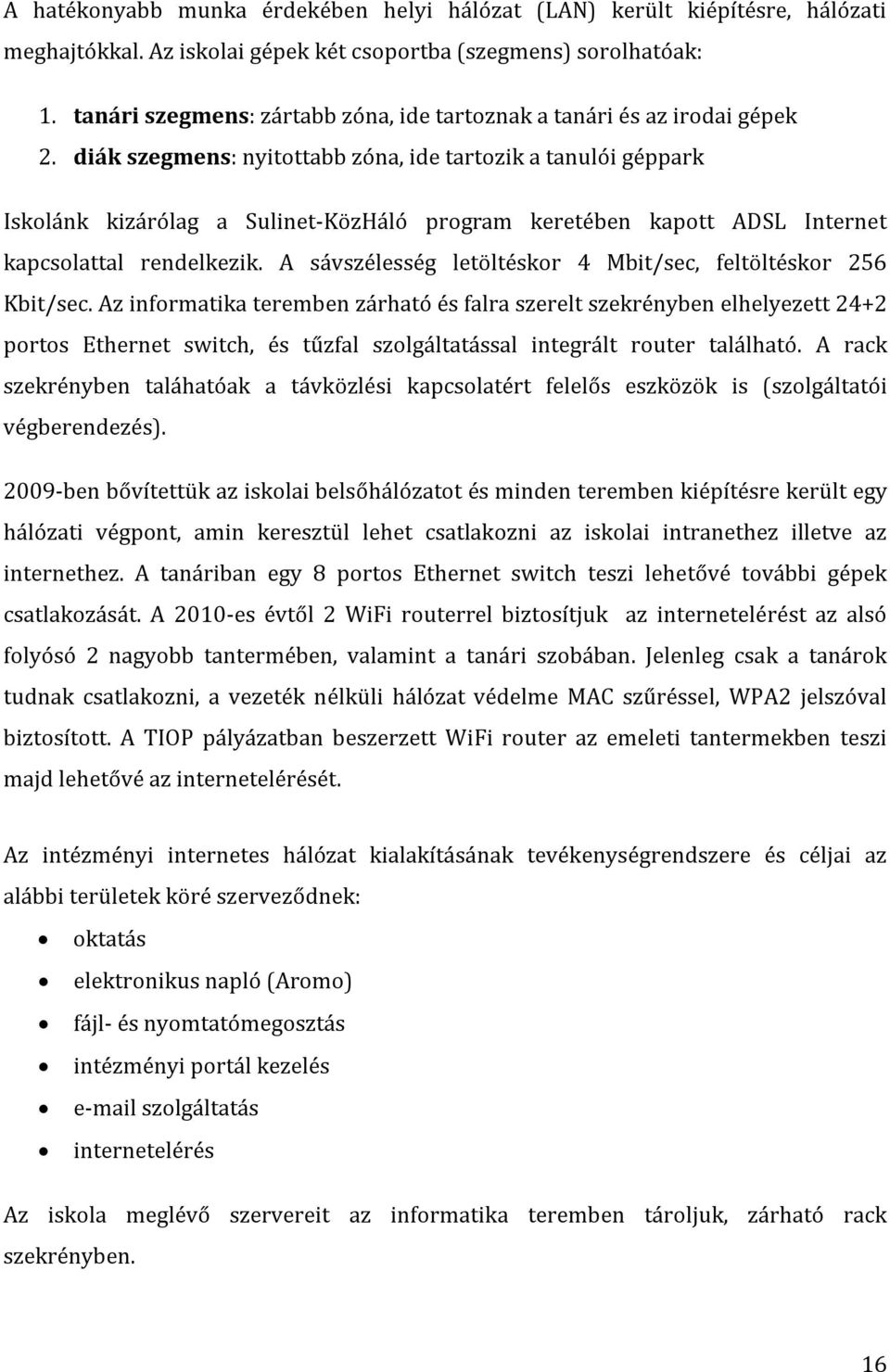 diák szegmens: nyitottabb zóna, ide tartozik a tanulói géppark Iskolánk kizárólag a Sulinet-KözHáló program keretében kapott ADSL Internet kapcsolattal rendelkezik.