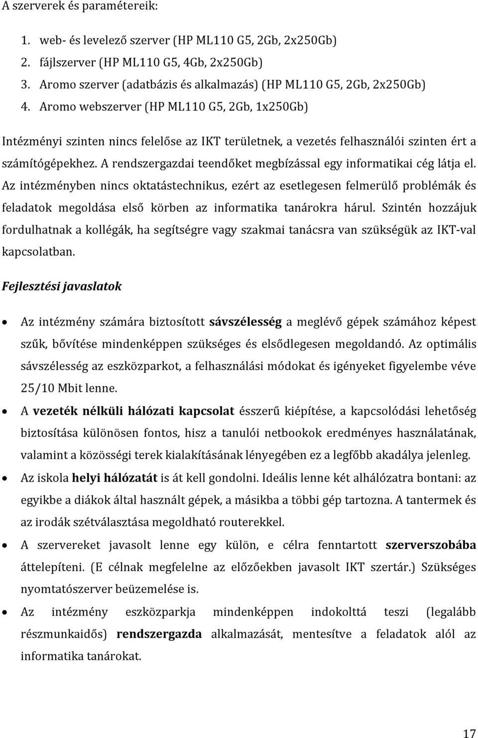 Aromo webszerver (HP ML110 G5, 2Gb, 1x250Gb) Intézményi szinten nincs felelőse az IKT területnek, a vezetés felhasználói szinten ért a számítógépekhez.