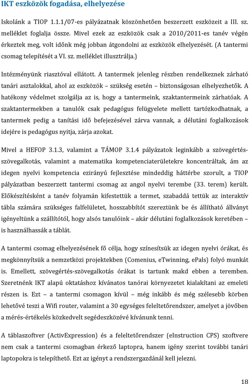 ) Intézményünk riasztóval ellátott. A tantermek jelenleg részben rendelkeznek zárható tanári asztalokkal, ahol az eszközök szükség esetén biztonságosan elhelyezhetők.