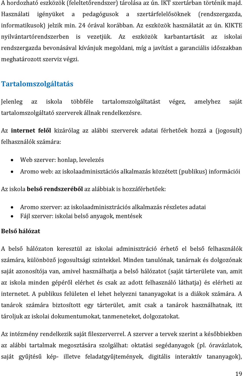 Az eszközök karbantartását az iskolai rendszergazda bevonásával kívánjuk megoldani, míg a javítást a garanciális időszakban meghatározott szerviz végzi.