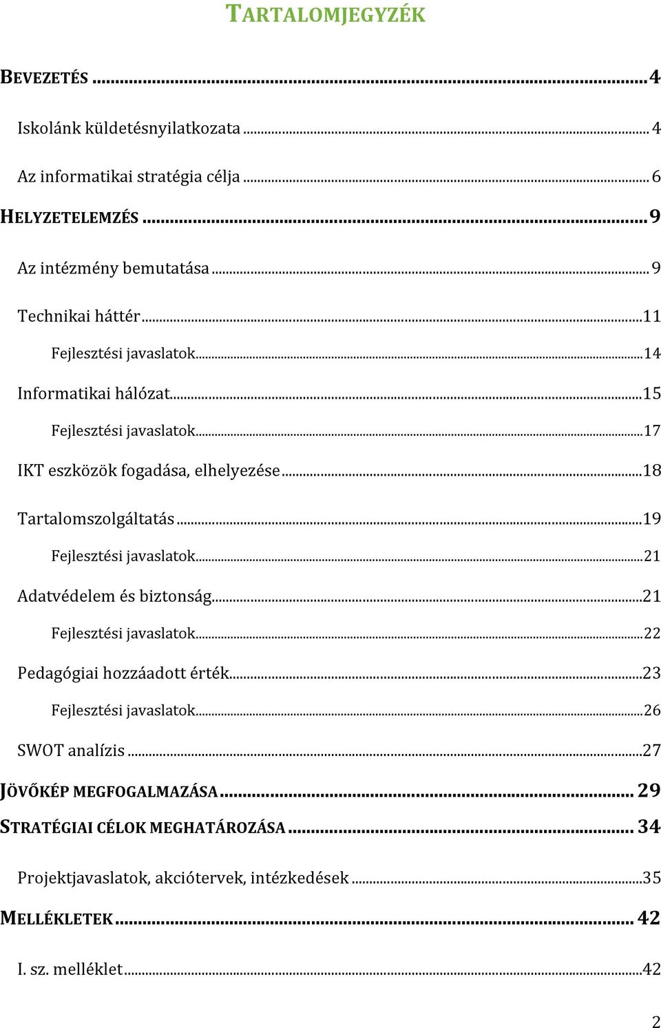 ..18 Tartalomszolgáltatás...19 Fejlesztési javaslatok... 21 Adatvédelem és biztonság...21 Fejlesztési javaslatok... 22 Pedagógiai hozzáadott érték.