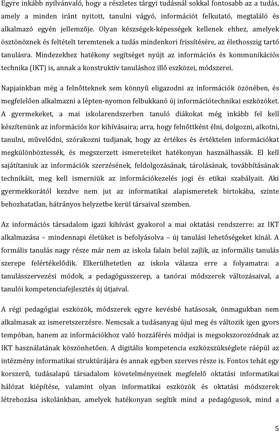 Mindezekhez hatékony segítséget nyújt az információs és kommunikációs technika (IKT) is, annak a konstruktív tanuláshoz illő eszközei, módszerei.