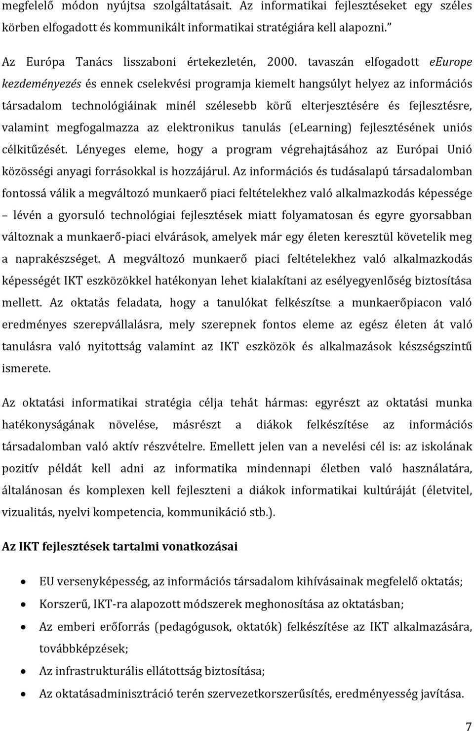 tavaszán elfogadott eeurope kezdeményezés és ennek cselekvési programja kiemelt hangsúlyt helyez az információs társadalom technológiáinak minél szélesebb körű elterjesztésére és fejlesztésre,