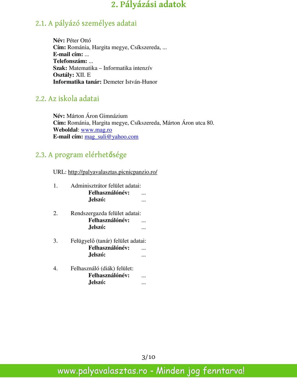 2. Az iskola adatai Név: Márton Áron Gimnázium Cím: Románia, Hargita megye, Csíkszereda, Márton Áron utca 80. Weboldal: www.mag.ro E-mail cím: mag_suli@yahoo.com 2.3.