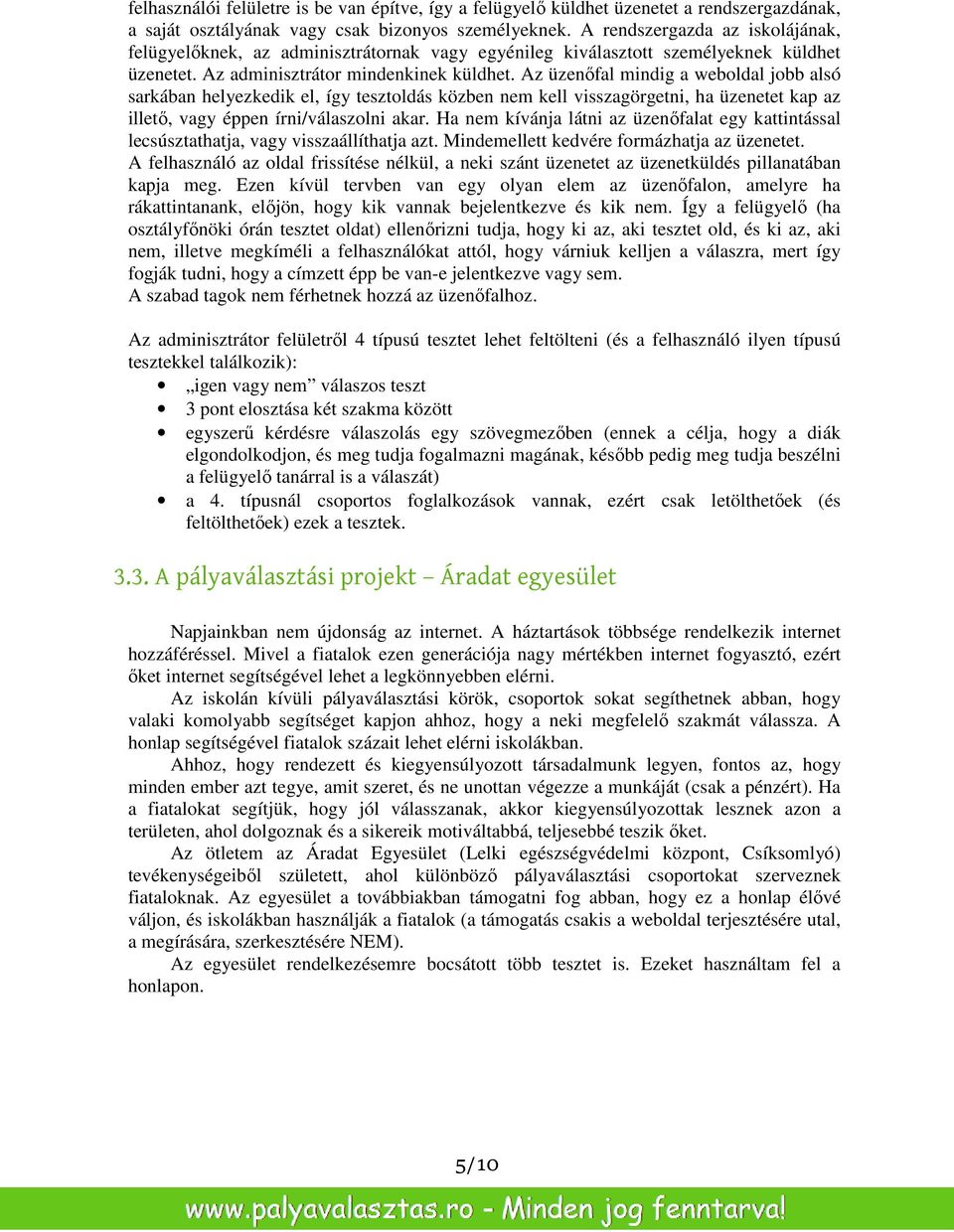 Az üzenőfal mindig a weboldal jobb alsó sarkában helyezkedik el, így tesztoldás közben nem kell visszagörgetni, ha üzenetet kap az illető, vagy éppen írni/válaszolni akar.